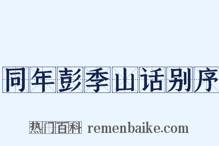 同年彭季山话别序是什么意思的图片
